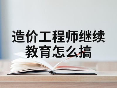 造價工程師繼續教育考試造價工程師繼續教育在哪里