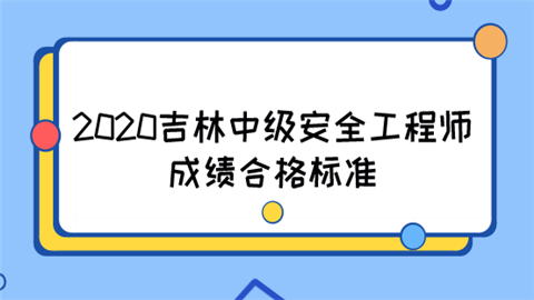 2020吉林中級(jí)安全工程師成績(jī)合格標(biāo)準(zhǔn)  第1張