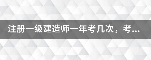 注冊一級建造師一年考幾次，考試時(shí)間是什么時(shí)候？  第1張