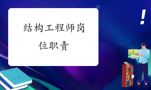 結(jié)構(gòu)工程師的主要職責(zé),結(jié)構(gòu)工程師的主要職責(zé)是什么  第1張
