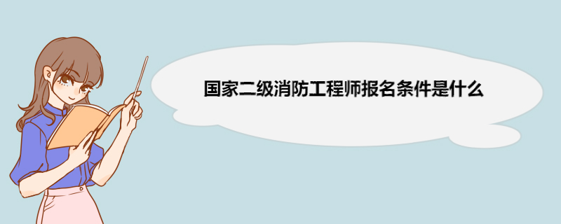國家消防工程師報(bào)名條件,國家消防工程師報(bào)名條件要求  第1張