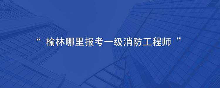 榆林消防支隊官網(wǎng),榆林消防工程師  第1張