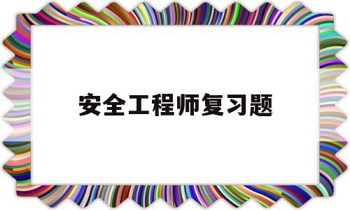 安全工程師復(fù)習(xí)題,安全工程師試題題庫  第1張
